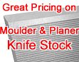 Great Pricing on Moulder & Planer Knife Stock!